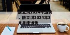 唐立淇2024年运势，唐立淇2024年3月星座运势