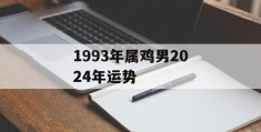 1993年属鸡男2024年运势