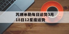 苏珊米勒每日运势3月18日12星座运势