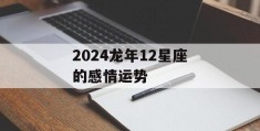 2024龙年12星座的感情运势