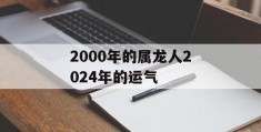 2000年的属龙人2024年的运气