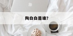 陶白白是谁？