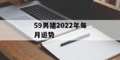 59男猪2022年每月运势