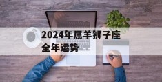 2024年属羊狮子座全年运势