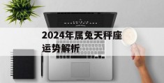 2024年属兔天秤座运势解析