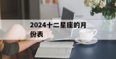 2024十二星座的月份表