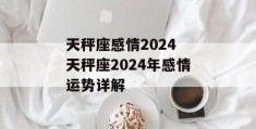 天秤座感情2024 天秤座2024年感情运势详解