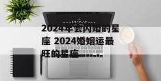 2024年会闪婚的星座 2024婚姻运最旺的星座