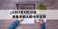 1991年4月20日男属羊的人的今年运势