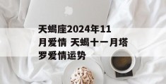 天蝎座2024年11月爱情 天蝎十一月塔罗爱情运势