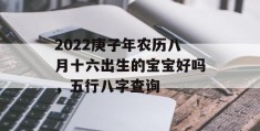 2022庚子年农历八月十六出生的宝宝好吗，五行八字查询