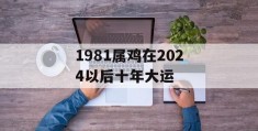 1981属鸡在2024以后十年大运