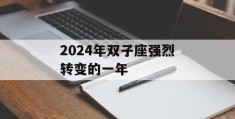 2024年双子座强烈转变的一年