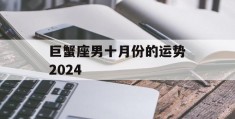 巨蟹座男十月份的运势2024