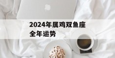 2024年属鸡双鱼座全年运势