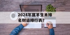 2024年属羊生肖排名财运排行表？