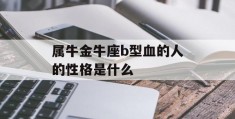 属牛金牛座b型血的人的性格是什么