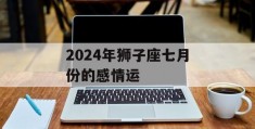 2024年狮子座七月份的感情运