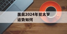 属鼠2024年犯太岁运势如何