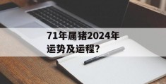 71年属猪2024年运势及运程？