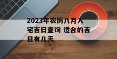 2023年农历八月入宅吉日查询 适合的吉日有几天