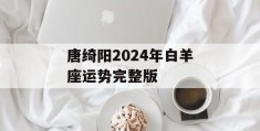 唐绮阳2024年白羊座运势完整版