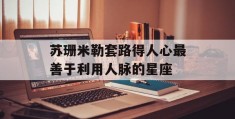 苏珊米勒套路得人心最善于利用人脉的星座