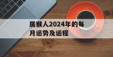 属猴人2024年的每月运势及运程