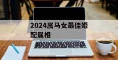 2024属马女最佳婚配属相