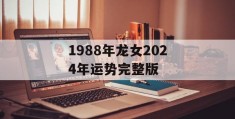 1988年龙女2024年运势完整版