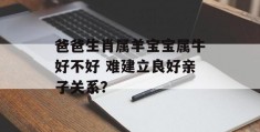 爸爸生肖属羊宝宝属牛好不好 难建立良好亲子关系？