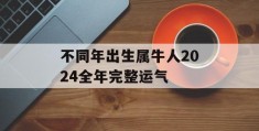 不同年出生属牛人2024全年完整运气