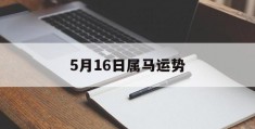 5月16日属马运势