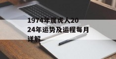 1974年属虎人2024年运势及运程每月详解