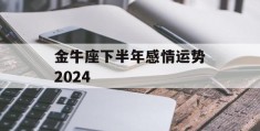 金牛座下半年感情运势2024