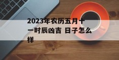 2023年农历五月十一时辰凶吉 日子怎么样