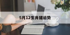 5月12生肖猪运势