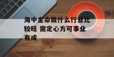 海中金命做什么行业比较旺 需定心方可事业有成