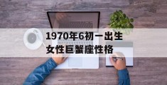 1970年6初一出生女性巨蟹座性格