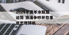 2024年属羊水瓶座运势 浪漫争吵并存事业出现转机