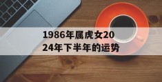 1986年属虎女2024年下半年的运势