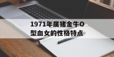 1971年属猪金牛O型血女的性格特点