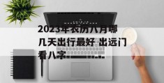 2023年农历八月哪几天出行最好 出远门看八字