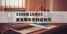 1988年10月03属龙那年走财运如何