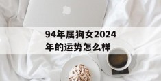 94年属狗女2024年的运势怎么样