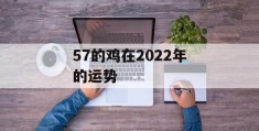 57的鸡在2022年的运势