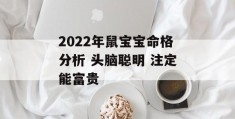 2022年鼠宝宝命格分析 头脑聪明 注定能富贵