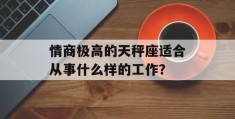 情商极高的天秤座适合从事什么样的工作？