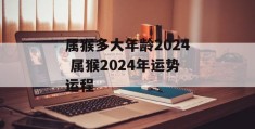 属猴多大年龄2024 属猴2024年运势运程