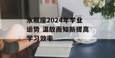 水瓶座2024年学业运势 温故而知新提高学习效率